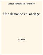 Couverture du livre « Une demande en mariage » de Anton Tchekhov aux éditions Bibebook