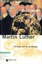 Couverture du livre « Martin Luther ; un temps, une vie, un message » de Marc Lienhard aux éditions Labor Et Fides