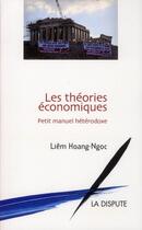Couverture du livre « Les théories économiques ; petit manuel hétérodoxe » de Liem Hoang-Ngoc aux éditions Dispute