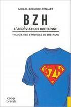 Couverture du livre « BZH ; l'abréviation bretonne ; la trilogie des symboles de Bretagne » de Mikael Bodlore-Penlaez aux éditions Coop Breizh