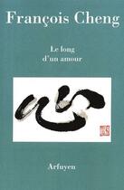 Couverture du livre « Le long d'un amour » de Francois Cheng aux éditions Arfuyen