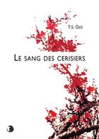 Couverture du livre « Le sang des cerisiers » de T. S. Otli aux éditions Editions Thot