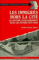 Couverture du livre « Les immigrés hors la cité ; système d'encadrement dans les foyers (1973-1982) » de Mireille Ginesy-Galand aux éditions L'harmattan