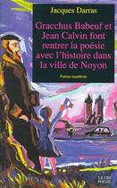 Couverture du livre « Gracchus Babeuf et Jean Calvin font rentrer la poésie avec l'histoire dans la ville de Noyon ; poème manifeste » de Jacques Darras aux éditions Parole Et Silence