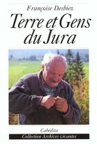 Couverture du livre « TERRE ET GENS DU JURA » de Francoise Desbiez aux éditions Cabedita