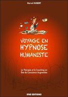 Couverture du livre « Voyage en hypnose humaniste ; la thérapie et le coaching en état de conscience augmentée » de Hubert Herve aux éditions Ifhe