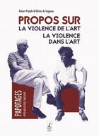 Couverture du livre « Propos sur la violence de l'art, la violence dans l'art » de Robert Pujade et Olivier De Sagazan aux éditions L'art Dit
