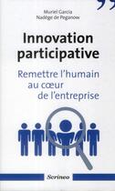 Couverture du livre « Innovation participative ; remettre l'humain au coeur des entreprises » de Muriel Garcia et Nadege De Peganow aux éditions Scrineo