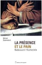 Couverture du livre « La présence et le pain ; redécouvrir l'eucharistie » de Michel Salamolard aux éditions Saint Augustin