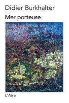 Couverture du livre « Mer porteuse » de Didier Burkhalter aux éditions Éditions De L'aire