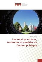 Couverture du livre « Les services urbains, territoires et modeles de l'action publique » de Petitet Sylvain aux éditions Editions Universitaires Europeennes