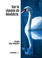 Couverture du livre « Sur le chemin de Bénédicte » de Claudia Rizet-Blancher aux éditions Bookelis