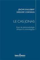 Couverture du livre « Le cas Jonas ; essai de phénoménologie clinique et criminologique » de Jerome Englebert et Gregory Cormann aux éditions Hermann