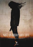 Couverture du livre « Not an ordinary life » de Florence Cabaret aux éditions Le Lys Bleu