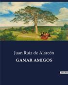 Couverture du livre « Ganar amigos » de De Alarcon Juan Ruiz aux éditions Culturea