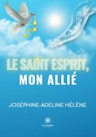 Couverture du livre « Le Saint-Esprit, mon allié » de Josephine-Adeline Helene aux éditions Le Lys Bleu