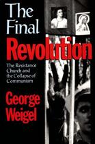 Couverture du livre « The Final Revolution: The Resistance Church and the Collapse of Commun » de Weigel George aux éditions Oxford University Press Usa