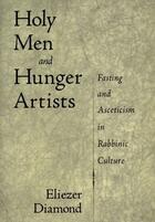 Couverture du livre « Holy Men and Hunger Artists: Fasting and Asceticism in Rabbinic Cultur » de Diamond Eliezer aux éditions Oxford University Press Usa