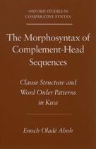 Couverture du livre « The Morphosyntax of Complement-Head Sequences: Clause Structure and Wo » de Aboh Enoch Olade aux éditions Oxford University Press Usa