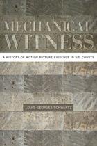 Couverture du livre « Mechanical Witness: A History of Motion Picture Evidence in U.S. Court » de Schwartz Louis-Georges aux éditions Editions Racine