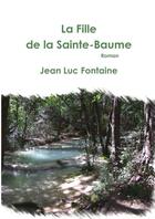 Couverture du livre « La fille de la Sainte-Baume » de Jean Luc Fontaine aux éditions Lulu
