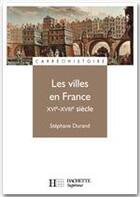 Couverture du livre « Les villes en France ; XVIe-XVIIIe siècle » de Stephane Durand aux éditions Hachette Education