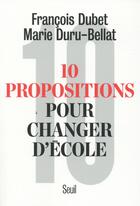 Couverture du livre « Dix propositions pour changer d'école » de Marie Duru-Bellat et Francois Dubet aux éditions Seuil