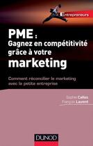 Couverture du livre « PME : gagnez en compétitivité grâce au marketing ; comment réconcilier le marketing avec la petite entreprise » de Sophie Callies et Francois Laurent aux éditions Dunod