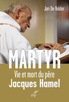 Couverture du livre « Martyr ; vie et mort du père Jacques Hamel » de Jan De Volder aux éditions Cerf