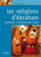 Couverture du livre « Les religions d'Abraham : judaïsme, christianisme et islam » de David Vauclair aux éditions Eyrolles