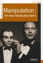 Couverture du livre « Manipulation : ne vous laissez plus faire ! » de Jacques Regard aux éditions Organisation