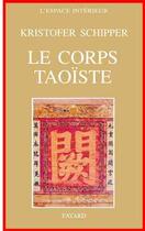 Couverture du livre « Le Corps taoïste : Corps physique - corps social » de Kristofer Schipper aux éditions Fayard