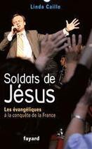 Couverture du livre « Soldats de Jésus ; les évangéliques à la conquête de la France » de José-Alain Fralon et Linda Caille aux éditions Fayard