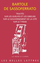 Couverture du livre « Traités sur les Guelfes et les Gibelins sur le gouvernement de la cité sur le tyran » de Bartole De Sassoferrato aux éditions Belles Lettres