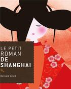 Couverture du livre « Le petit roman de Shanghaï » de Bernard Debre aux éditions Rocher