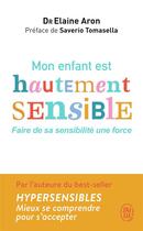 Couverture du livre « Mon enfant est hautement sensible ; faire de sa sensibilité une force » de Elaine Aron aux éditions J'ai Lu