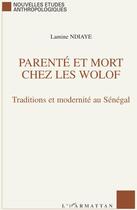 Couverture du livre « Parenté et mort chez les Wolof ; traditions et modernité au Sénégal » de Lamine Ndiaye aux éditions L'harmattan