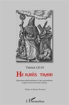 Couverture du livre « Hermès trahi ; impostures philosophiques et néo-spiritualisme ; d'après l'oeuvre de René Guenon » de Patrick Geay aux éditions L'harmattan