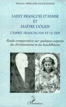 Couverture du livre « SAINT FRANCOIS D'ASSISE ET MAîTRE DOGEN : L'esprit franciscain et le zen - Etude comparative sur quelques aspects du christianisme et du bouddhisme » de Michiko Ishigami Iagolnitzer aux éditions Editions L'harmattan