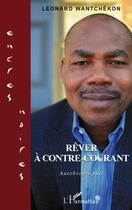 Couverture du livre « Rêver à contre courant » de Leonard Wantchekon aux éditions Editions L'harmattan