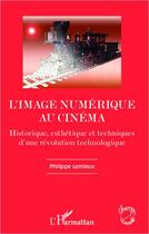 Couverture du livre « L'image numérique au cinéma ; historique, esthétique et techniques d'une révolution technologique » de Phlippe Lemieux aux éditions Editions L'harmattan