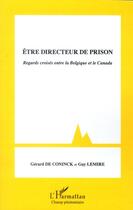 Couverture du livre « Être directeur de prison ; regards croisés entre la Belgique et le Canada » de Gerard De Coninck et Guy Lemire aux éditions L'harmattan