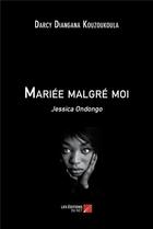 Couverture du livre « Mariée malgré moi : Jessica Ondongo » de Darcy Diangana Kouzoukoula aux éditions Editions Du Net