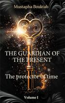 Couverture du livre « The Guardian of the present : The protector of time » de Mustapha Bouktab aux éditions Books On Demand