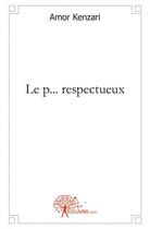 Couverture du livre « Le p... respectueux - fiat lux » de Amor Kenzari aux éditions Edilivre