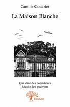 Couverture du livre « La maison blanche » de Camille Coudrier aux éditions Edilivre