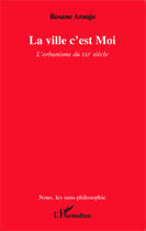 Couverture du livre « La ville c'est moi ; l'orbanisme du XXIe siècle » de Rosane Araujo aux éditions Editions L'harmattan