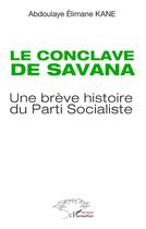 Couverture du livre « Le conclave de Savana : Une brève histoire du Parti Socialiste » de Abdoulaye Elimane Kane aux éditions L'harmattan