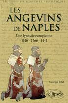 Couverture du livre « Les Angevins de Naples ; une dynastie européenne ; 1246-1266-1442 » de Georges Jehel aux éditions Ellipses