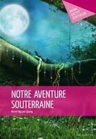 Couverture du livre « Notre aventure souterraine » de Muriel Nguyen Quang aux éditions Publibook